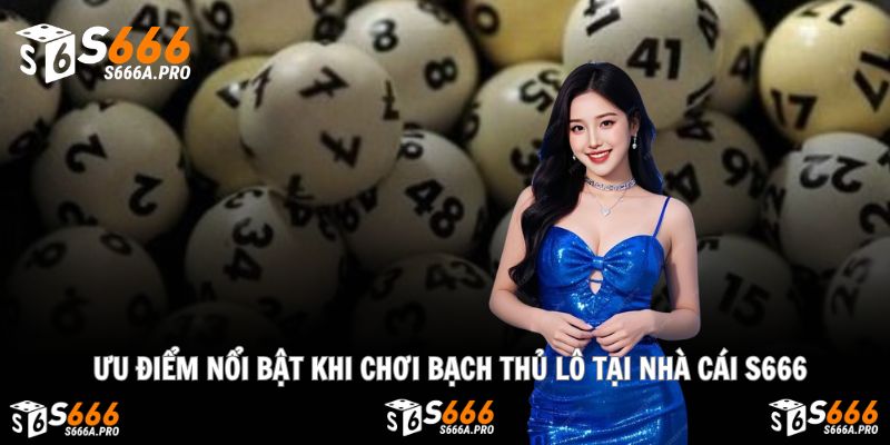Trải nghiệm bạch thủ lô hấp dẫn tại S666 uy tín