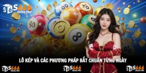 Lô Kép - Cập Nhật Các Phương Pháp Bắt Chuẩn Từng Ngày